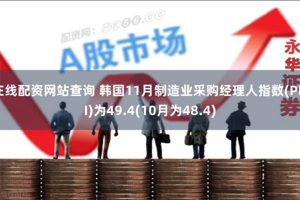 在线配资网站查询 韩国11月制造业采购经理人指数(PMI)为49.4(10月为48.4)