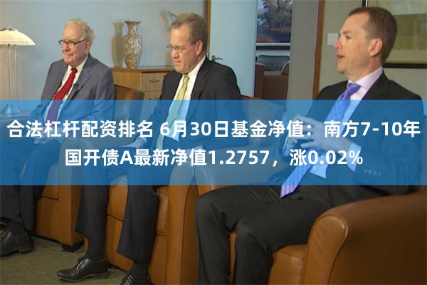 合法杠杆配资排名 6月30日基金净值：南方7-10年国开债A最新净值1.2757，涨0.02%