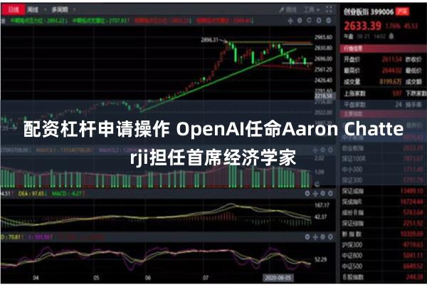 配资杠杆申请操作 OpenAI任命Aaron Chatterji担任首席经济学家