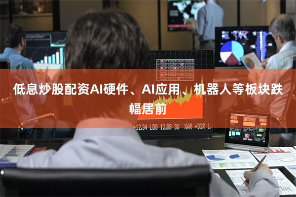 低息炒股配资AI硬件、AI应用、机器人等板块跌幅居前