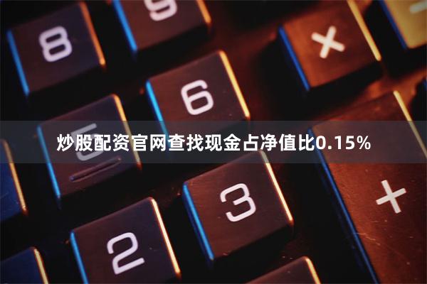炒股配资官网查找现金占净值比0.15%