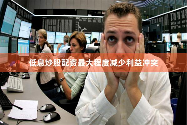 低息炒股配资最大程度减少利益冲突